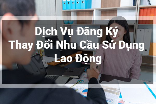 Dịch Vụ Đăng Ký Thay Đổi Nhu Cầu Sử Dụng Lao Động