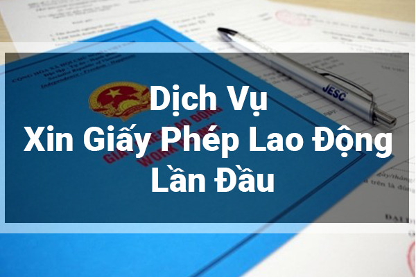 Dịch Vụ Xin Giấy Phép Lao Động Lần Đầu