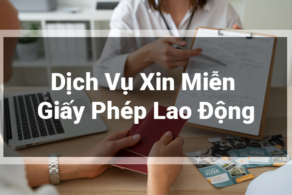 Dịch Vụ Xin Miễn Giấy Phép Lao Động